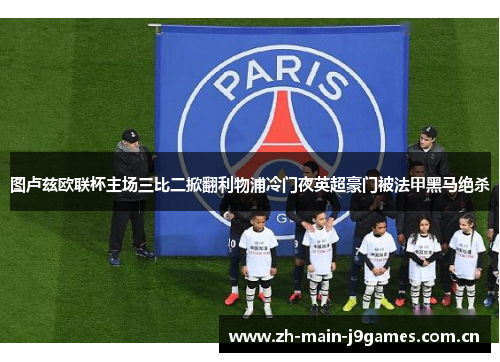 图卢兹欧联杯主场三比二掀翻利物浦冷门夜英超豪门被法甲黑马绝杀 图卢兹欧联杯主场三比二掀翻利物浦冷门夜英超豪门被法甲黑马绝杀