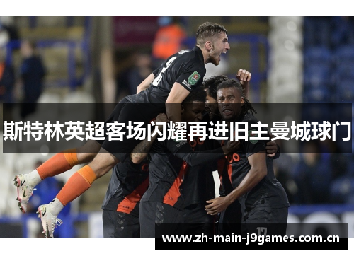 斯特林英超客场闪耀再进旧主曼城球门 斯特林英超客场闪耀再进旧主曼城球门
